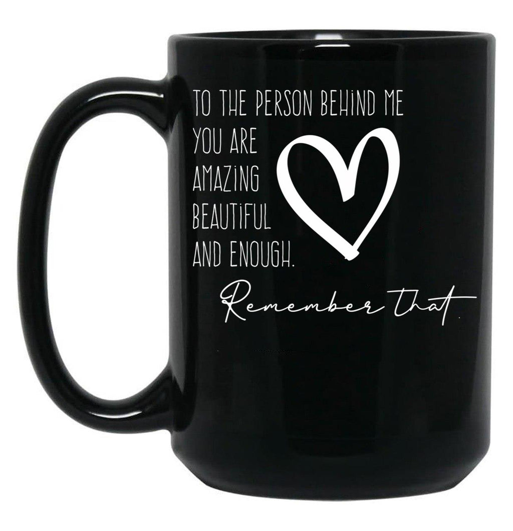 To The Person Behind Me You Are Amazing Beautiful And Enough Compliments Black Gift Coffee Mug