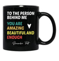 To The Person Behind Me You Are Amazing Beautiful And Enough Black Gift Coffee Mug - Black