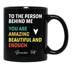 To The Person Behind Me You Are Amazing Beautiful And Enough Black Gift Coffee Mug - Black
