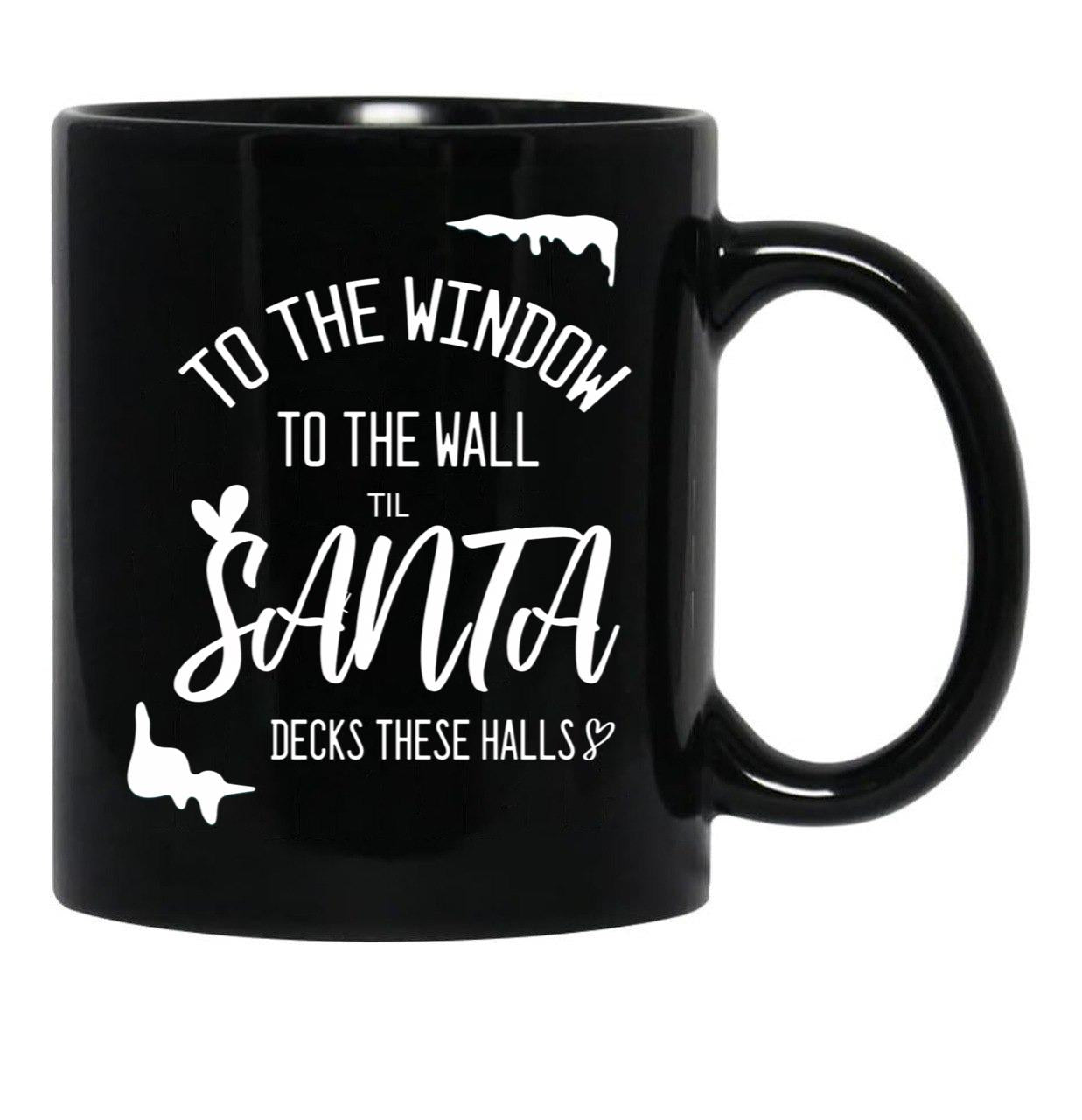 To The Window To The Wall Till Santa Decks These Halls Funny Santa Christmas (1) Black Gift Coffee Mug - Black