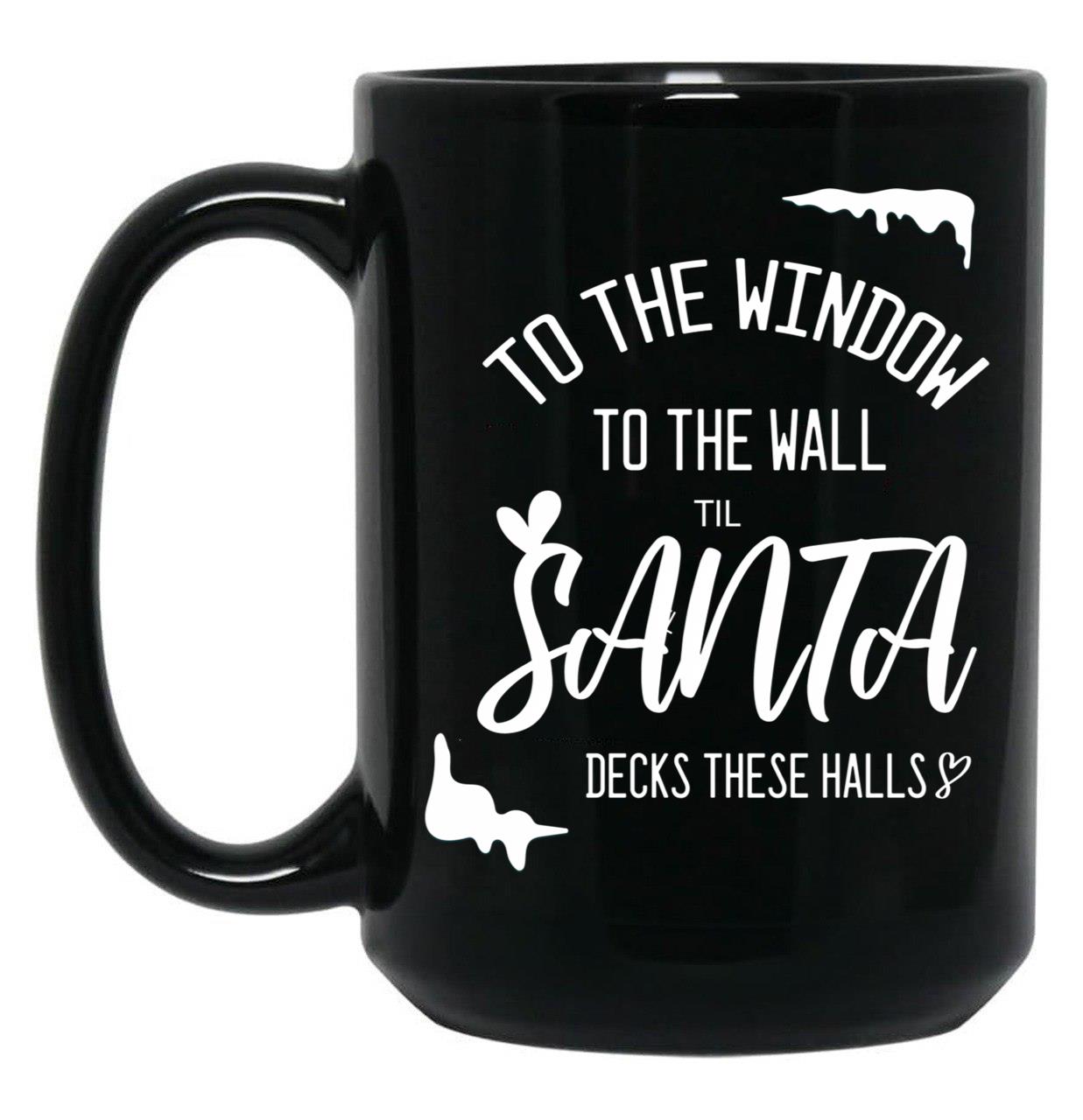 To The Window To The Wall Till Santa Decks These Halls Funny Santa Christmas (1) Black Gift Coffee Mug