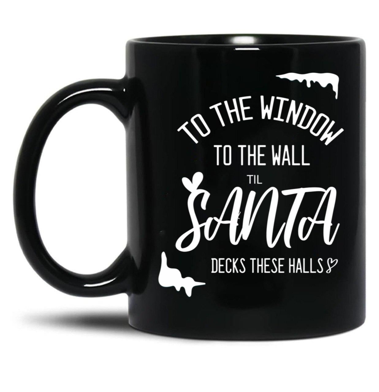 To The Window To The Wall Till Santa Decks These Halls Funny Santa Christmas Black Gift Coffee Mug