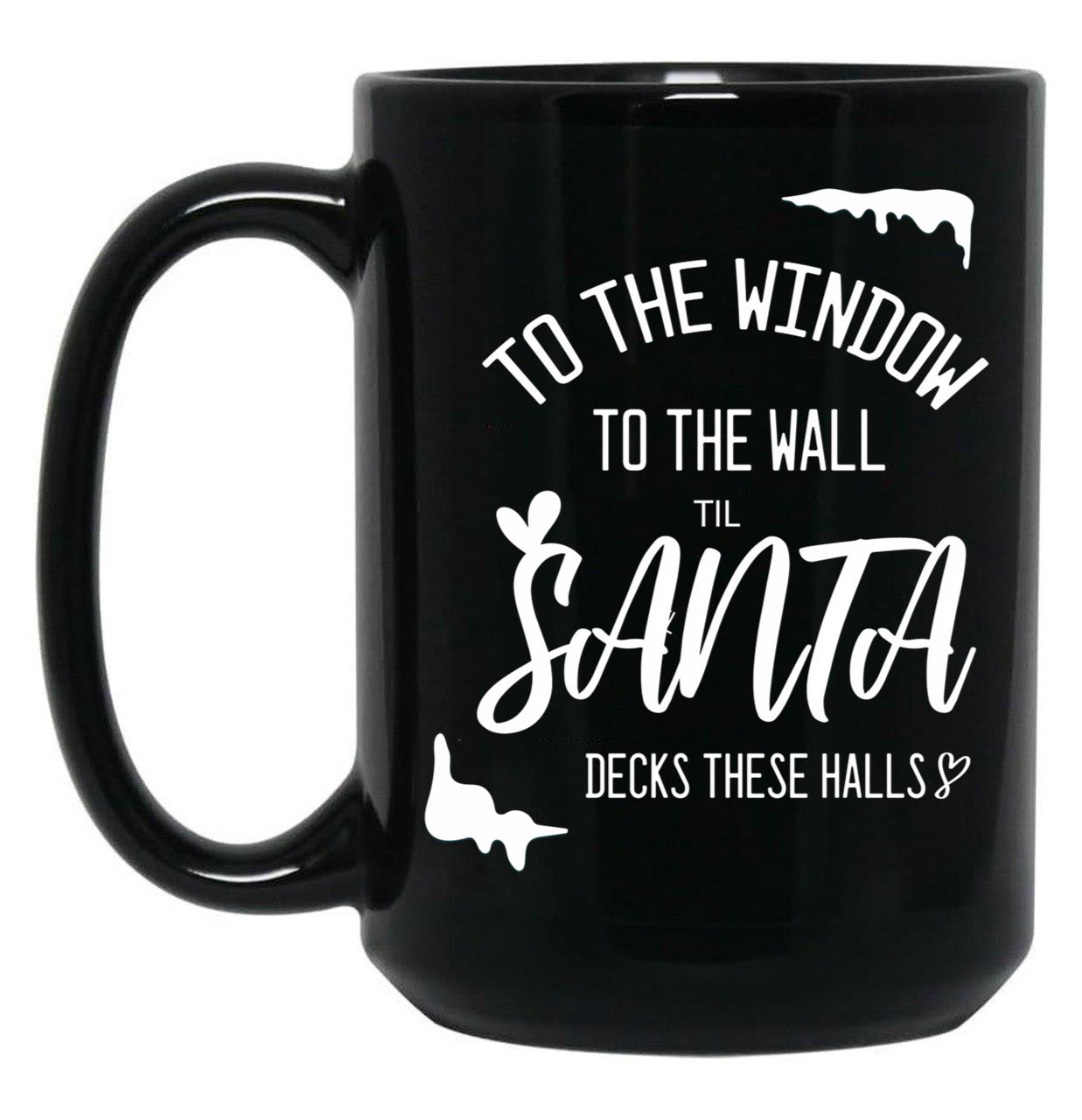 To The Window To The Wall Till Santa Decks These Halls Funny Santa Christmas Black Gift Coffee Mug