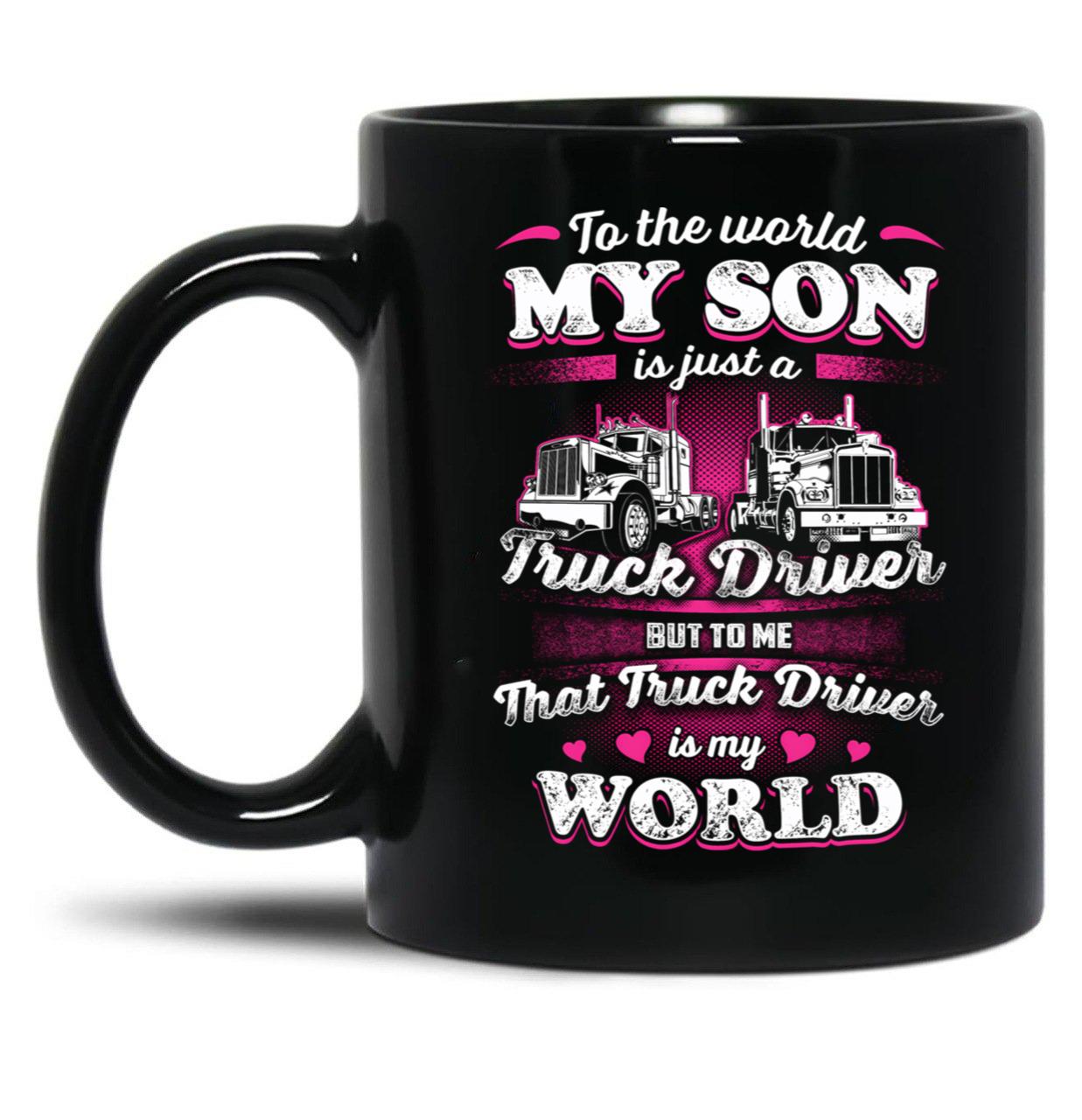To The World My Son Is Just A Truck Driver Black Gift Coffee Mug