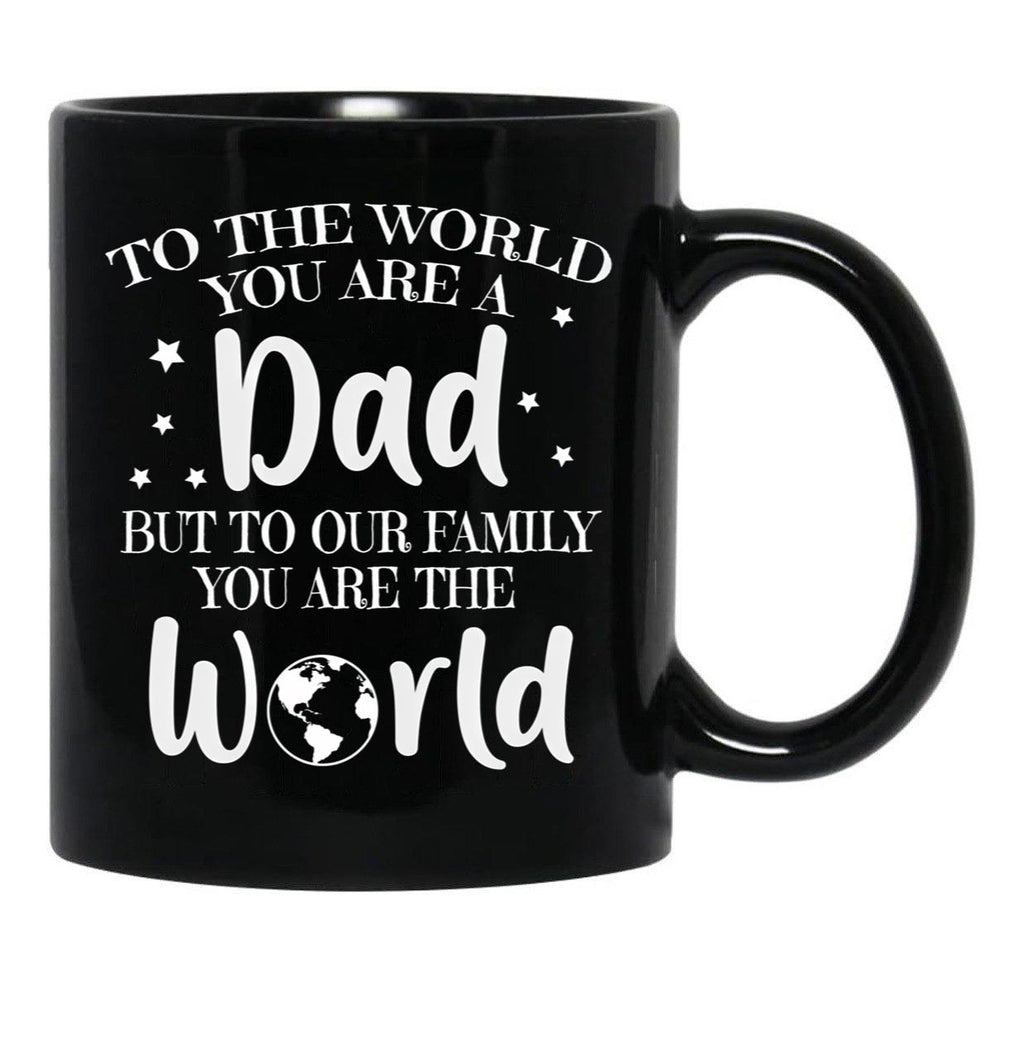 To The World You Are A Dad But To Our Family You Are The World Black Gift Coffee Mug - Black