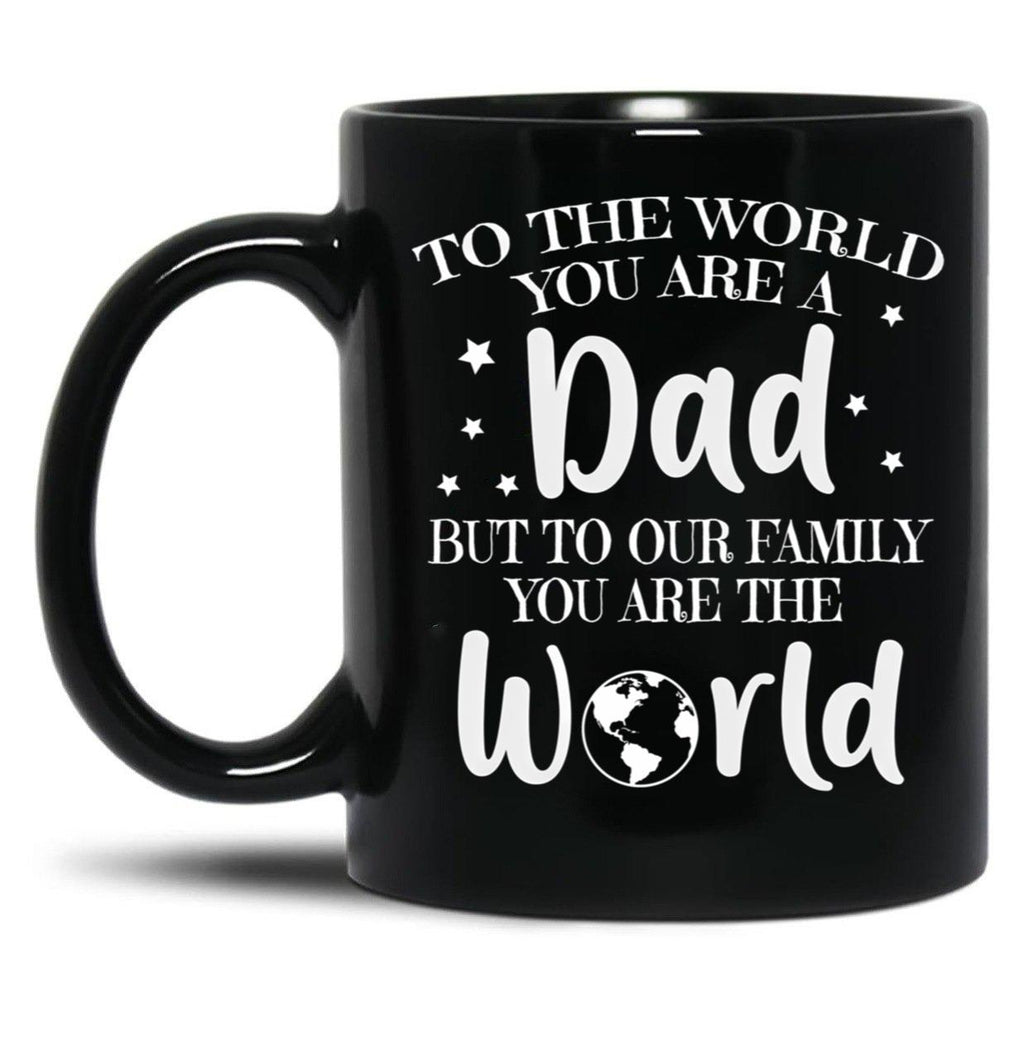 To The World You Are A Dad But To Our Family You Are The World Black Gift Coffee Mug