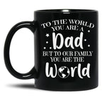 To The World You Are A Dad But To Our Family You Are The World Black Gift Coffee Mug