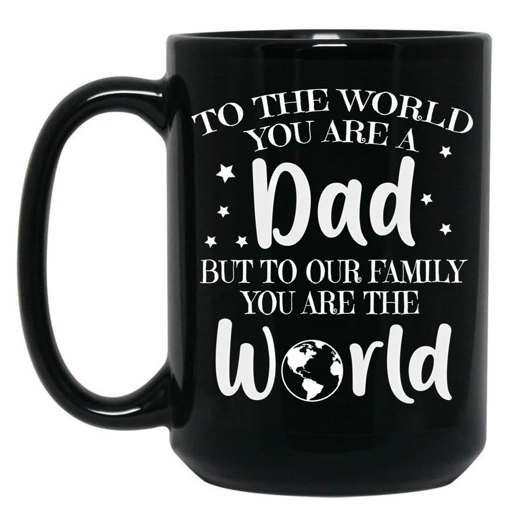 To The World You Are A Dad But To Our Family You Are The World Black Gift Coffee Mug
