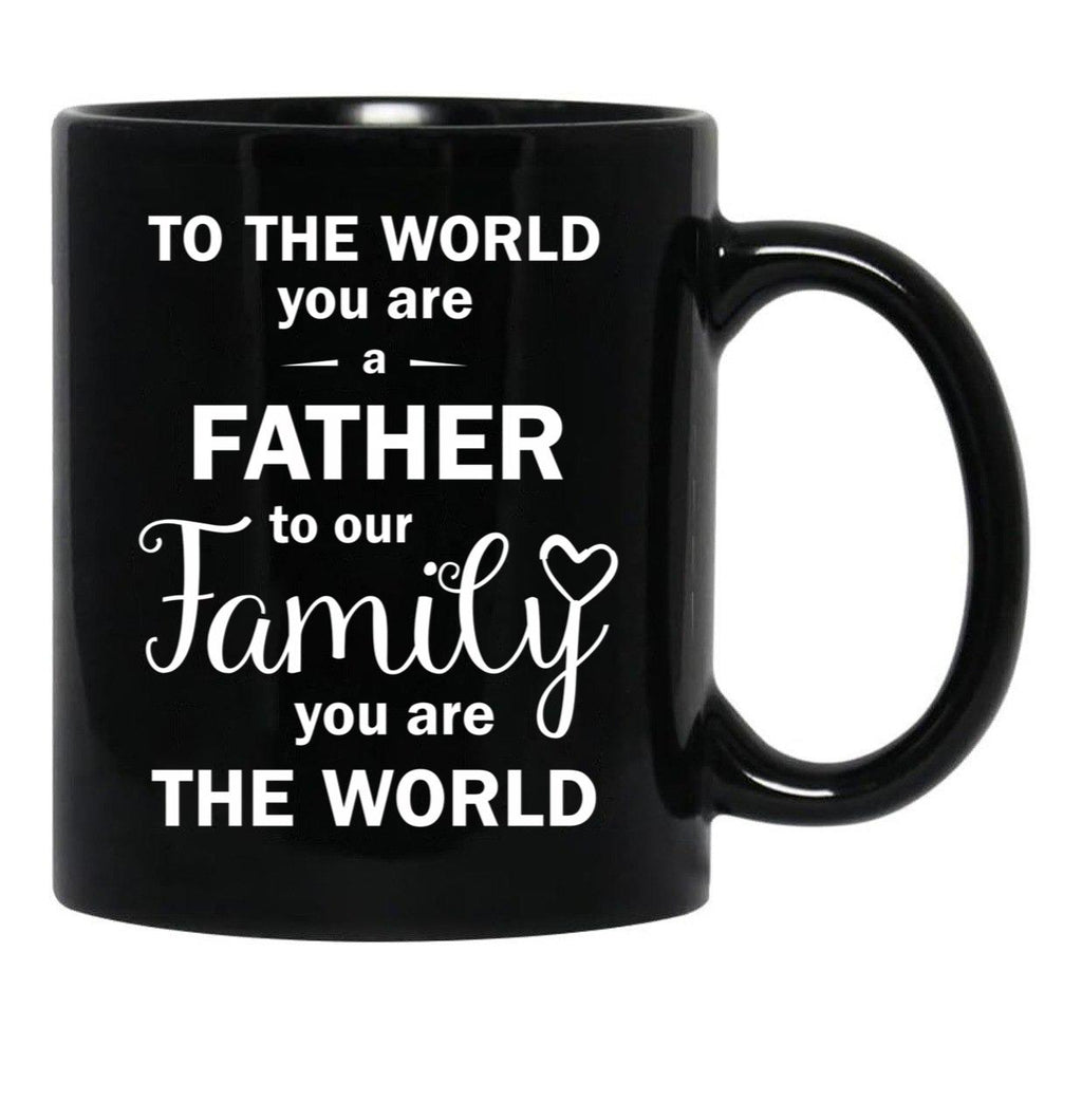 To The World You Are A Father To Our Family You Are The World Black Gift Coffee Mug - Black
