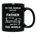 To The World You Are A Father To Our Family You Are The World Black Gift Coffee Mug - Black