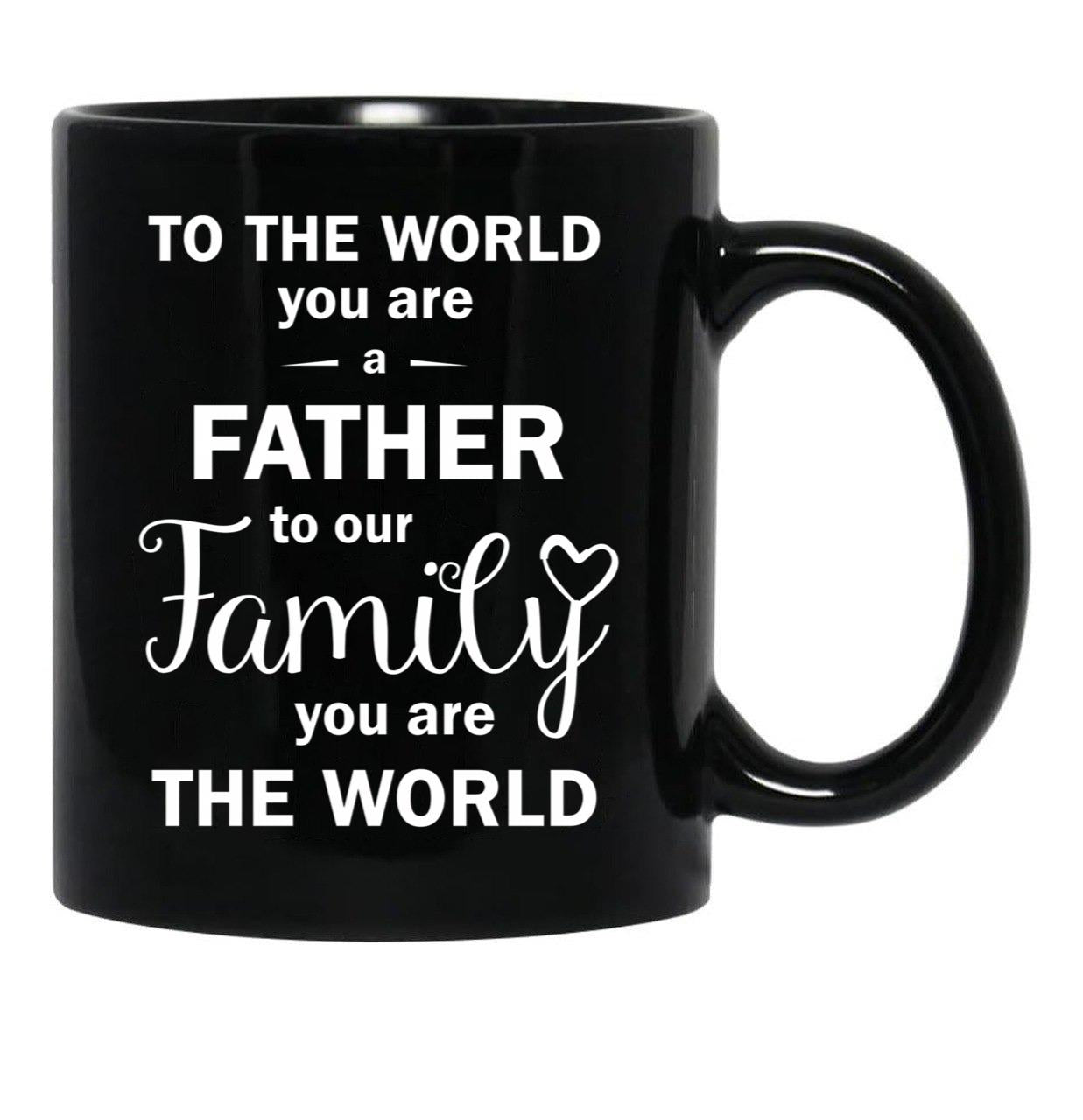 To The World You Are A Father To Our Family You Are The World Black Gift Coffee Mug - Black
