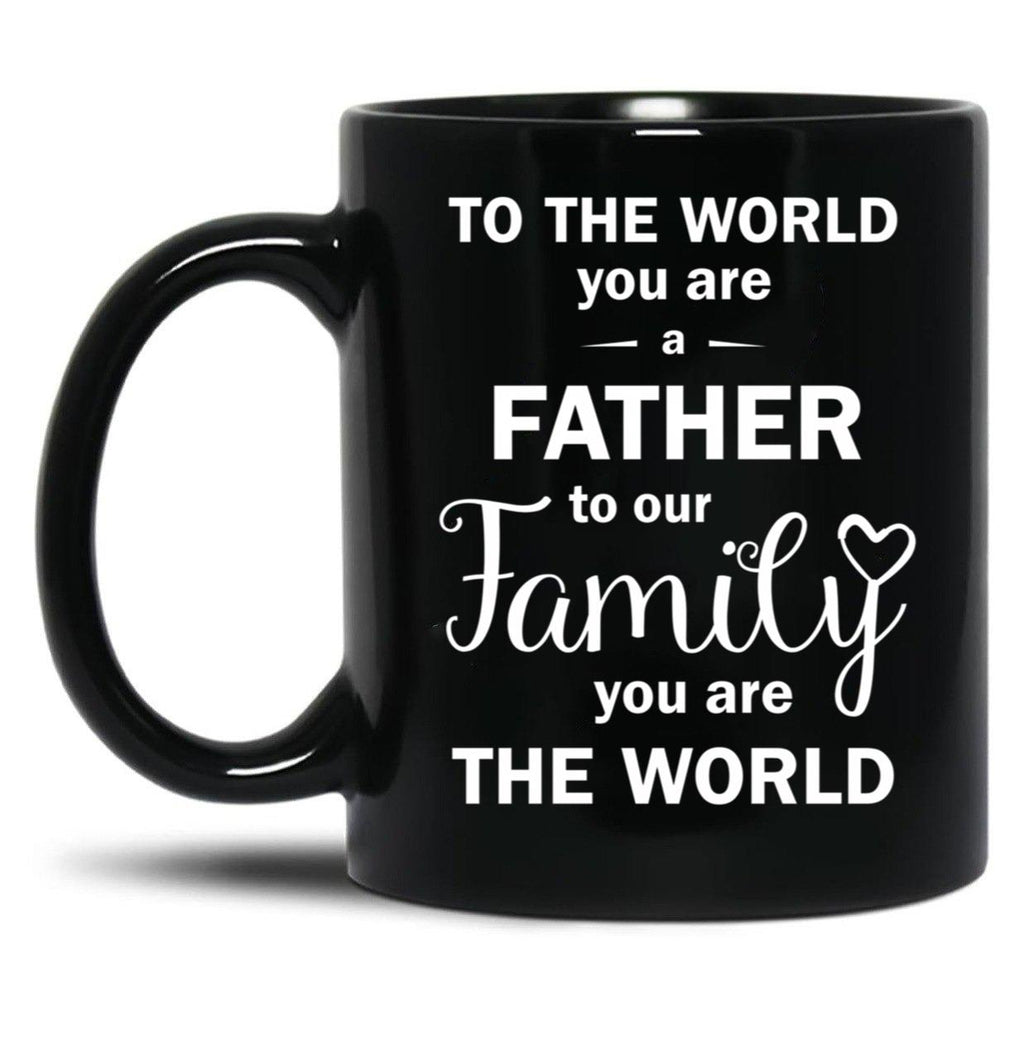 To The World You Are A Father To Our Family You Are The World Black Gift Coffee Mug