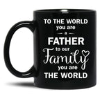 To The World You Are A Father To Our Family You Are The World Black Gift Coffee Mug