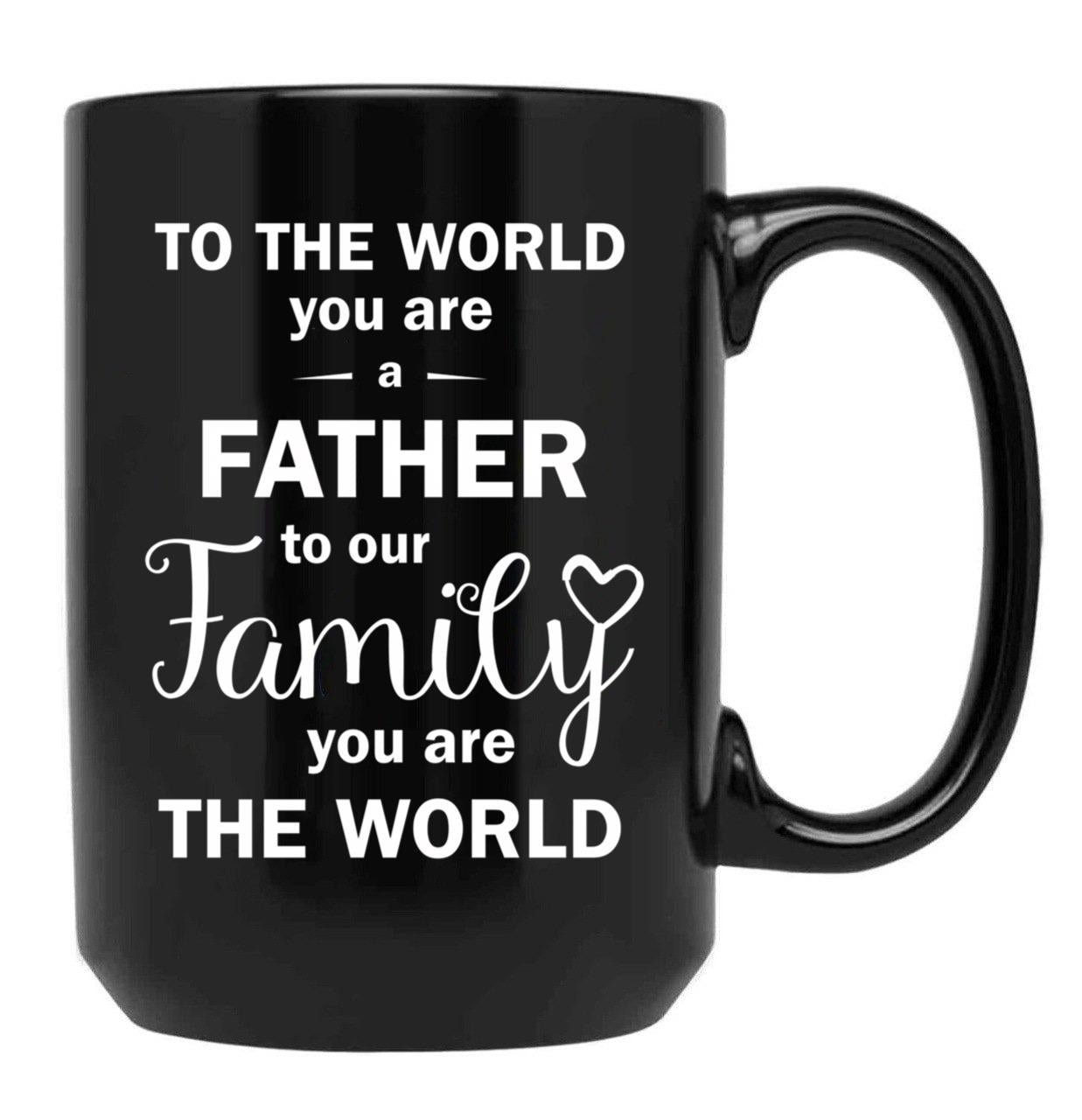 To The World You Are A Father To Our Family You Are The World Black Gift Coffee Mug - Black