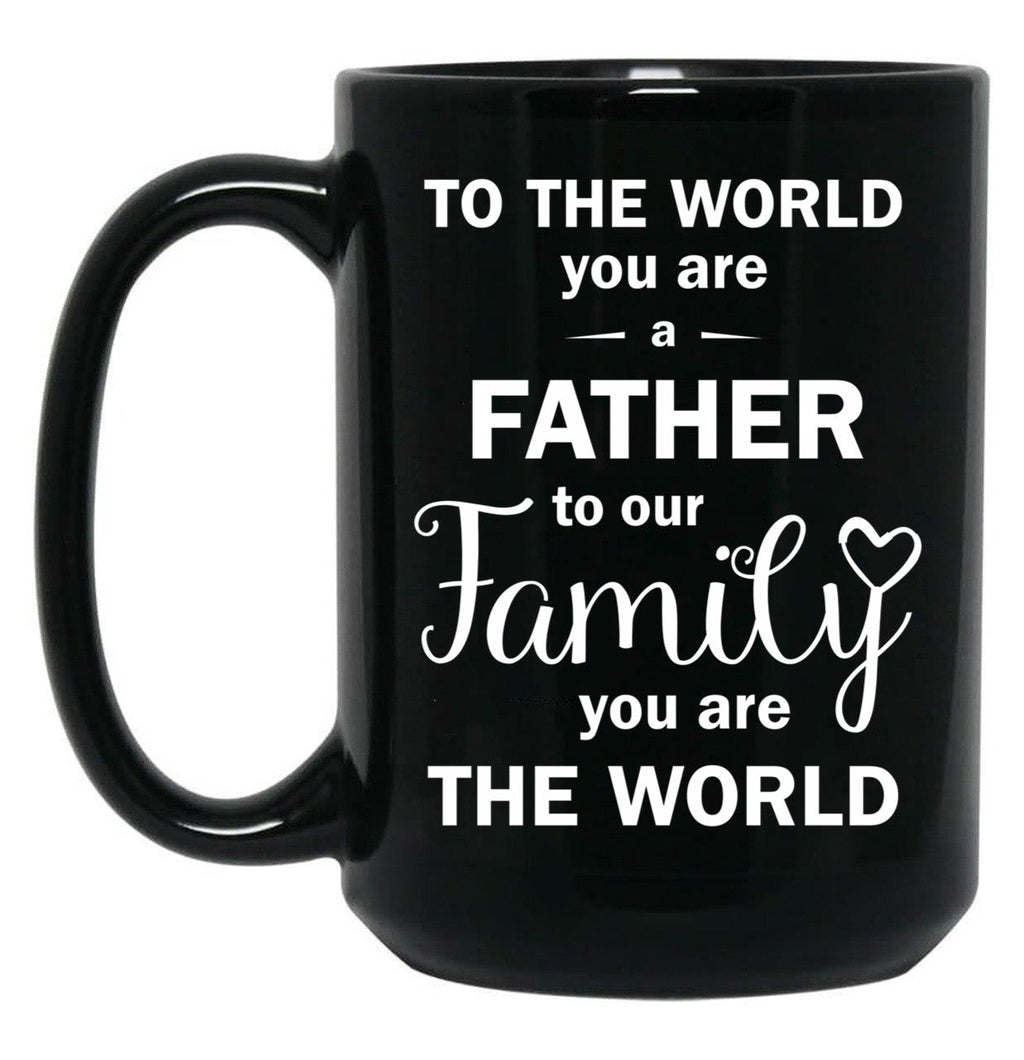 To The World You Are A Father To Our Family You Are The World Black Gift Coffee Mug