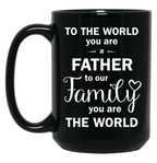 To The World You Are A Father To Our Family You Are The World Black Gift Coffee Mug