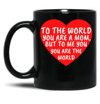 To The World You Are A Mom But To Me You Are The World (1) Black Gift Coffee Mug