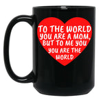 To The World You Are A Mom But To Me You Are The World (1) Black Gift Coffee Mug