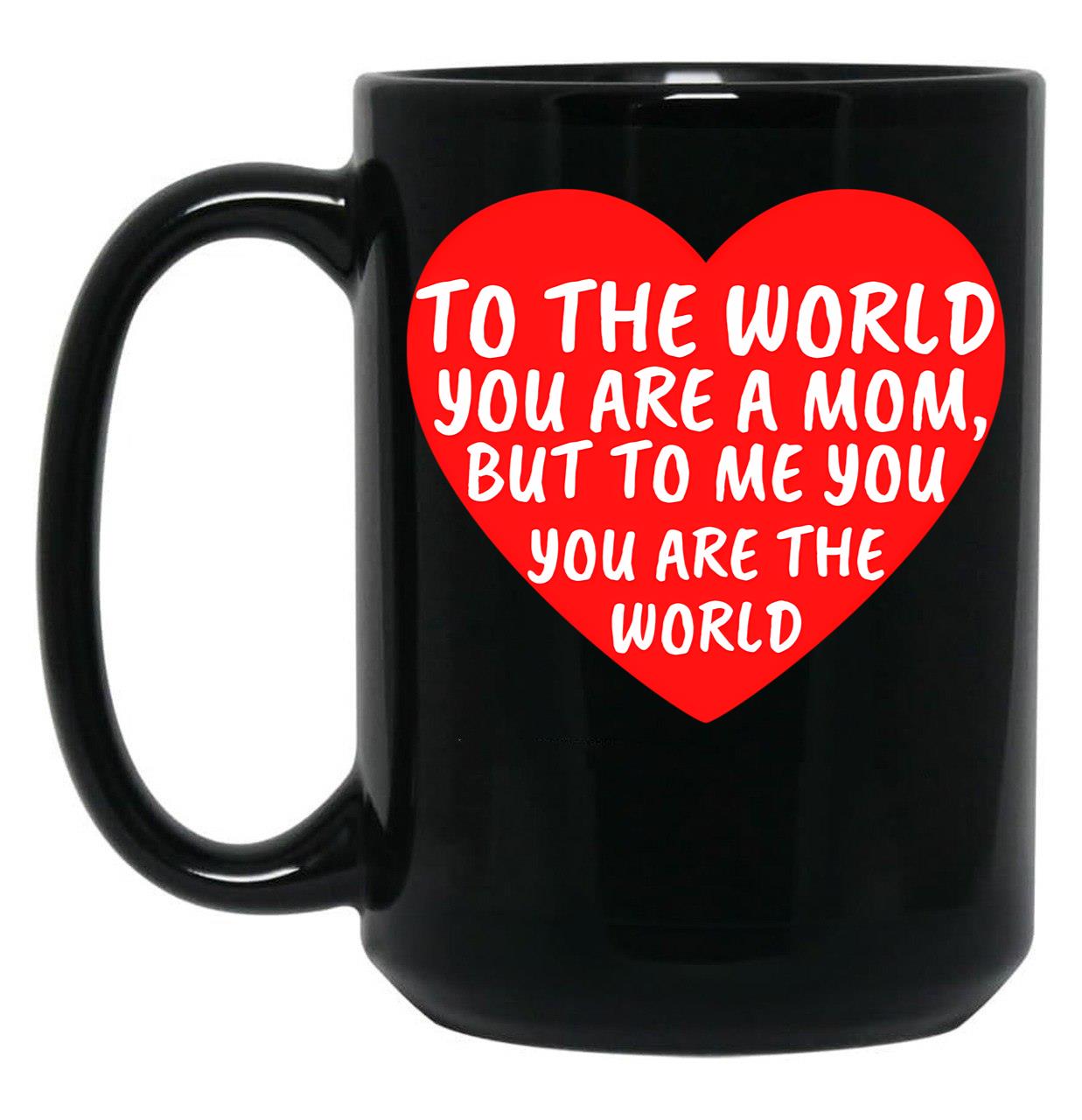 To The World You Are A Mom But To Me You Are The World (1) Black Gift Coffee Mug