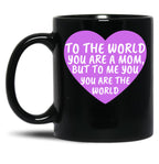 To The World You Are A Mom But To Me You Are The World (2) Black Gift Coffee Mug