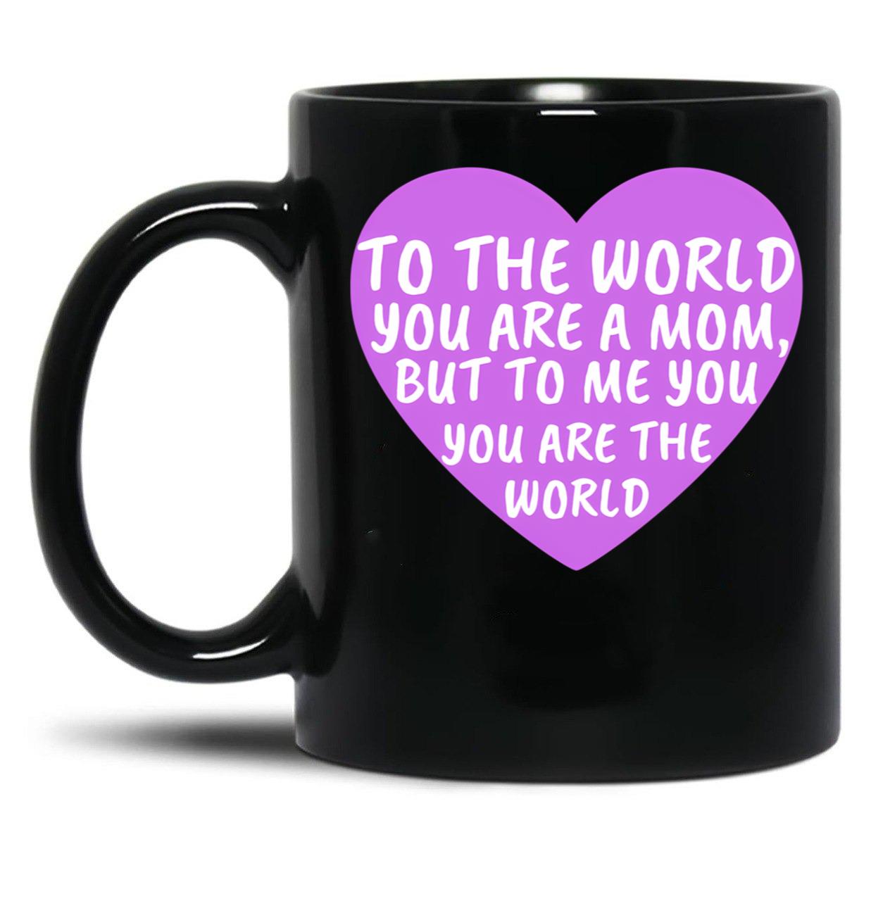 To The World You Are A Mom But To Me You Are The World (2) Black Gift Coffee Mug