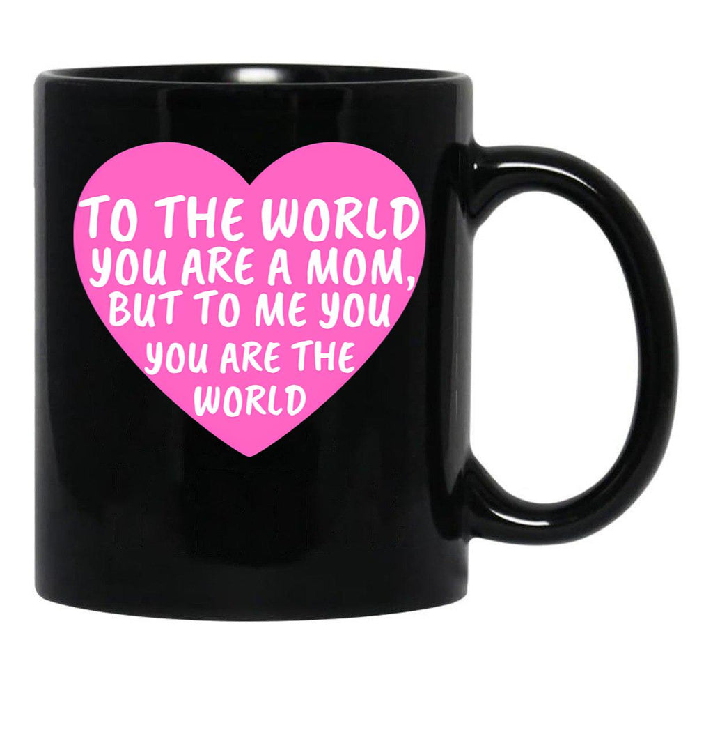 To The World You Are A Mom But To Me You Are The World Black Gift Coffee Mug - Black