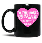 To The World You Are A Mom But To Me You Are The World Black Gift Coffee Mug