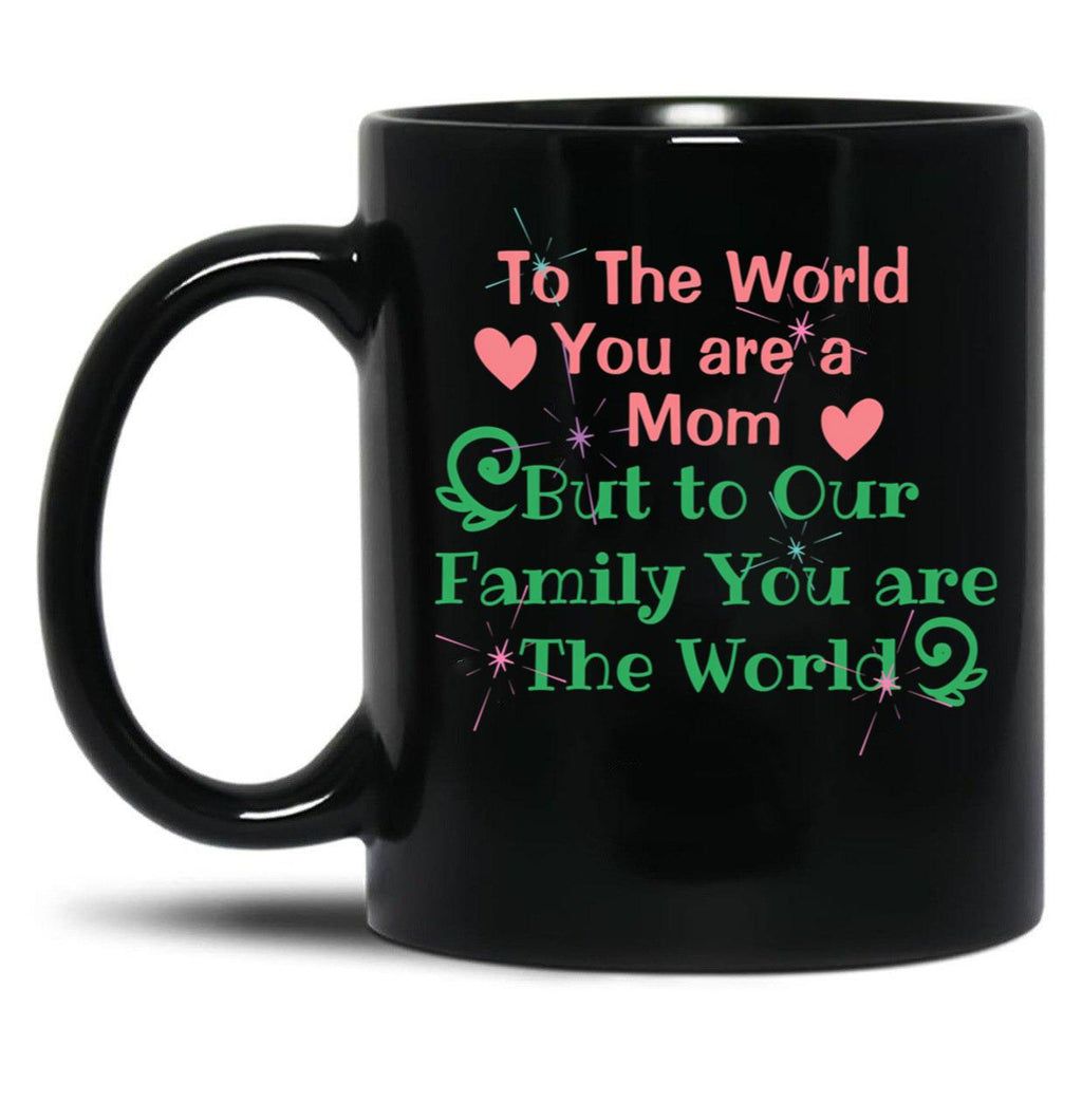 To The World You Are A Mom But To Our Family You Are The World Black Gift Coffee Mug