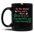 To The World You Are A Mom But To Our Family You Are The World Black Gift Coffee Mug