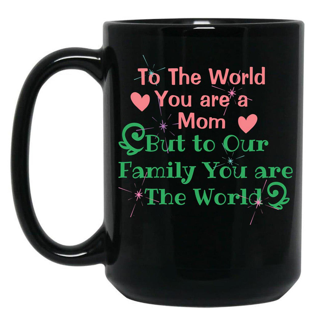 To The World You Are A Mom But To Our Family You Are The World Black Gift Coffee Mug