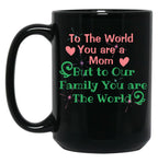 To The World You Are A Mom But To Our Family You Are The World Black Gift Coffee Mug