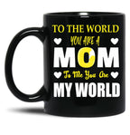 To The World You Are A Mom To Me You Are My World Black Gift Coffee Mug