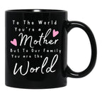 To The World You Are A Mother But To Our Family You Are The World Mug Black Gift Coffee Mug - Black