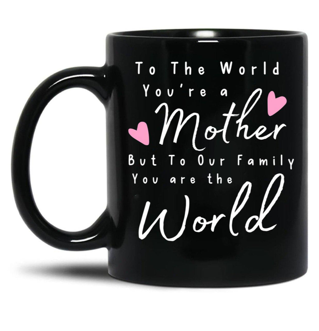 To The World You Are A Mother But To Our Family You Are The World Mug Black Gift Coffee Mug