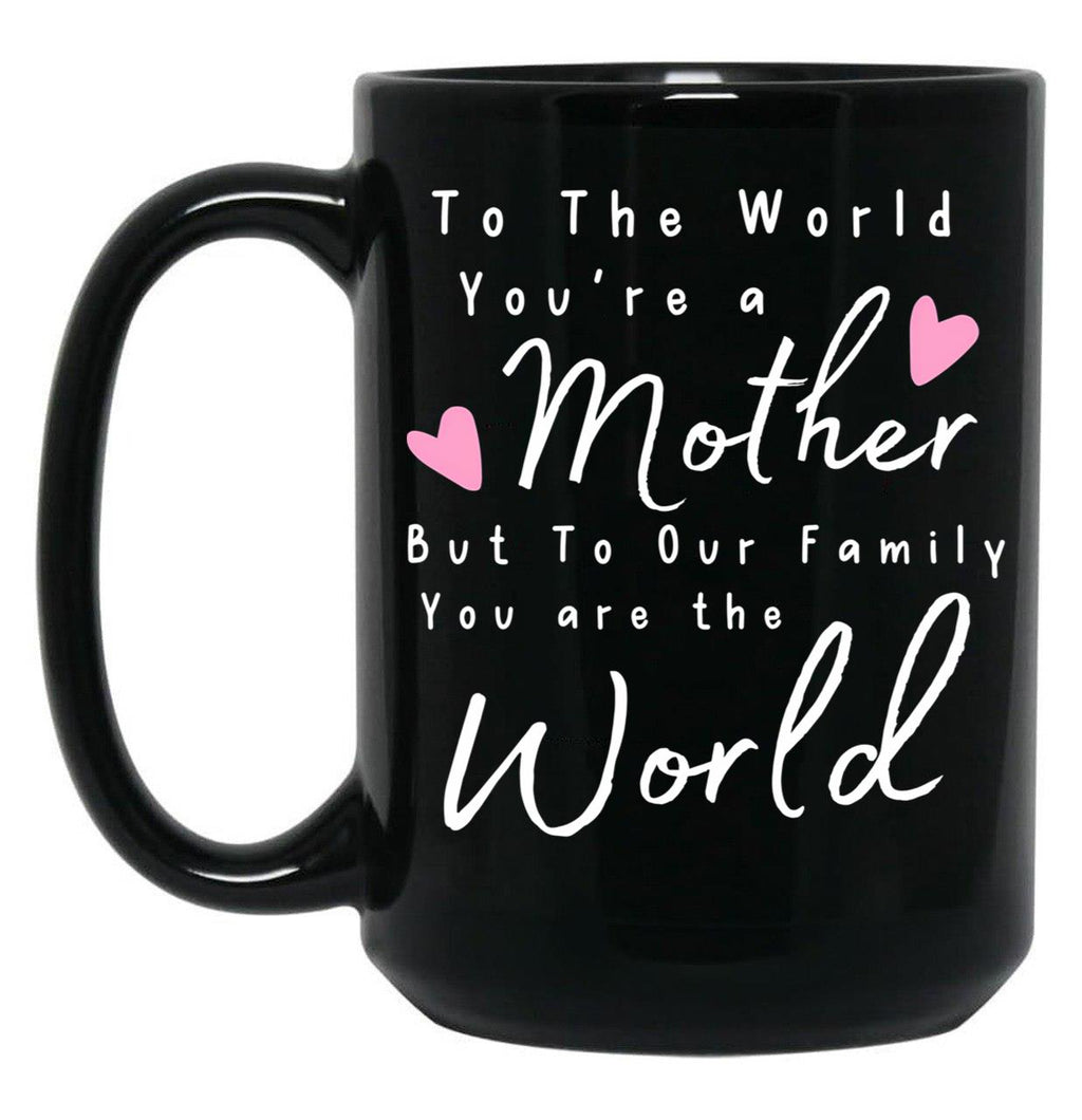 To The World You Are A Mother But To Our Family You Are The World Mug Black Gift Coffee Mug