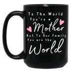 To The World You Are A Mother But To Our Family You Are The World Mug Black Gift Coffee Mug