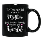 To The World You Are A Mother But To Our Family You Are The World Black Gift Coffee Mug - Black