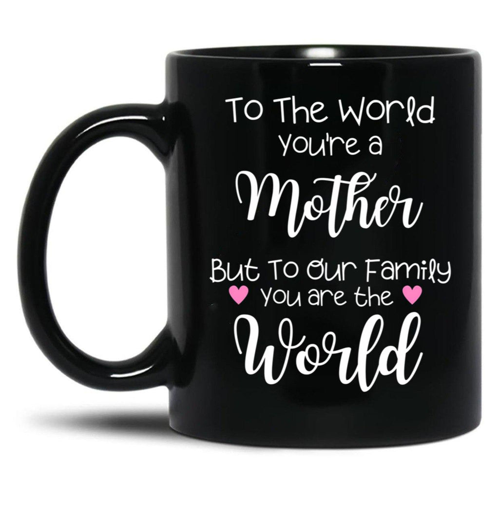 To The World You Are A Mother But To Our Family You Are The World Black Gift Coffee Mug
