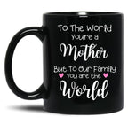 To The World You Are A Mother But To Our Family You Are The World Black Gift Coffee Mug