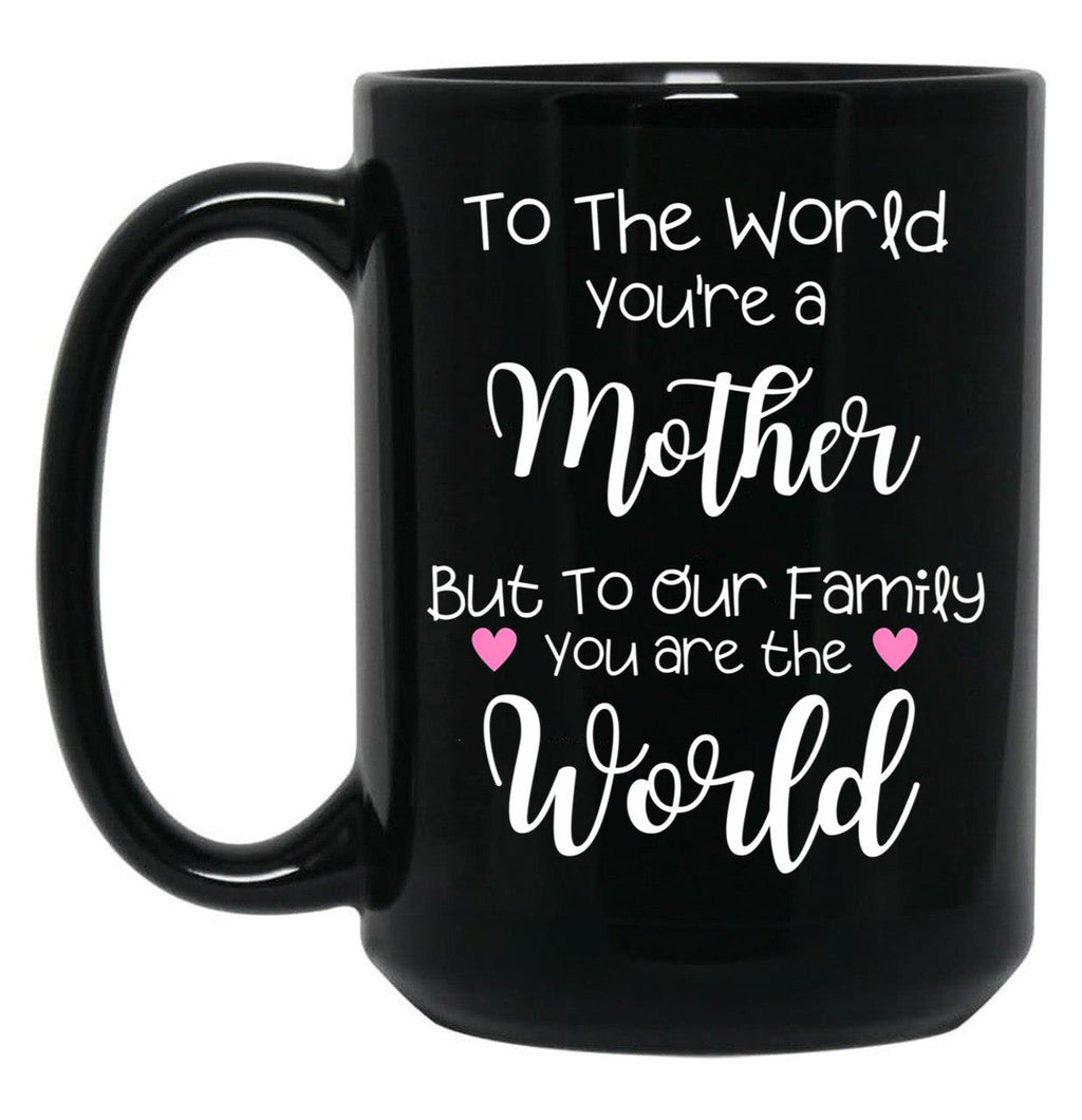 To The World You Are A Mother But To Our Family You Are The World Black Gift Coffee Mug