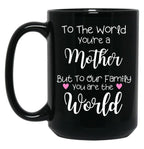 To The World You Are A Mother But To Our Family You Are The World Black Gift Coffee Mug