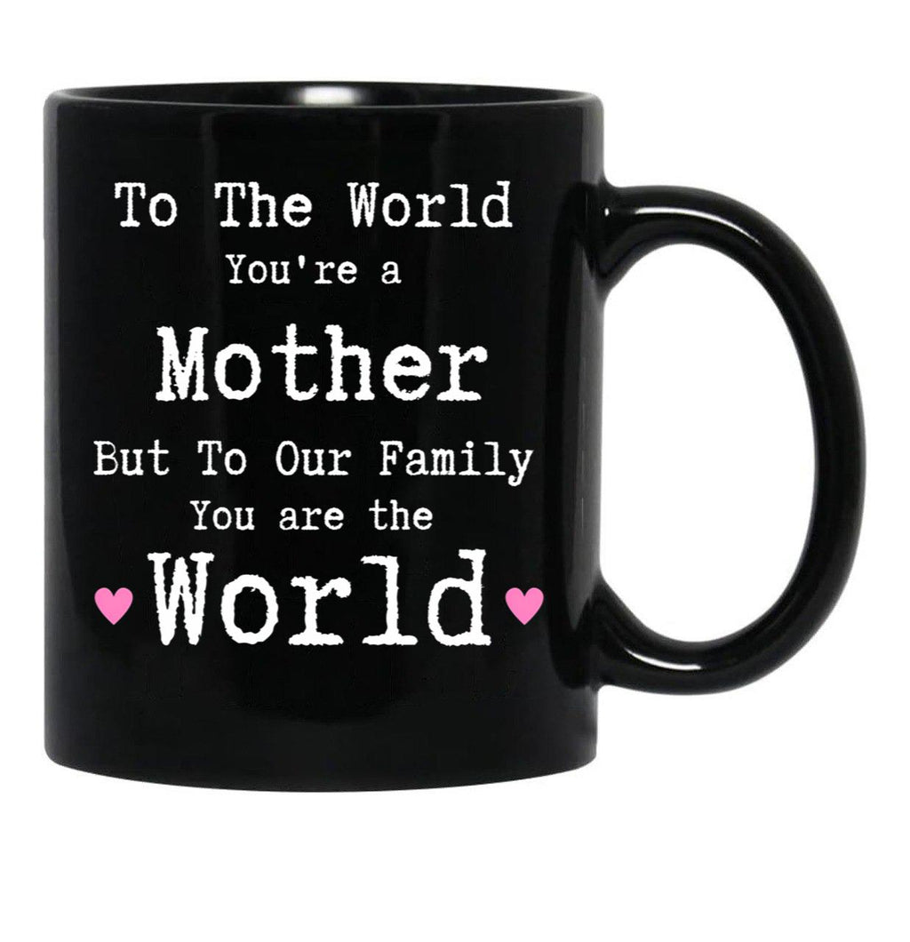 To The World You Are A Mother But To Our Family You Are The World Mug Mothers Day Black Gift Coffee Mug - Black