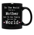To The World You Are A Mother But To Our Family You Are The World Mug Mothers Day Black Gift Coffee Mug - Black
