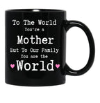To The World You Are A Mother But To Our Family You Are The World Mug Mothers Day Black Gift Coffee Mug - Black