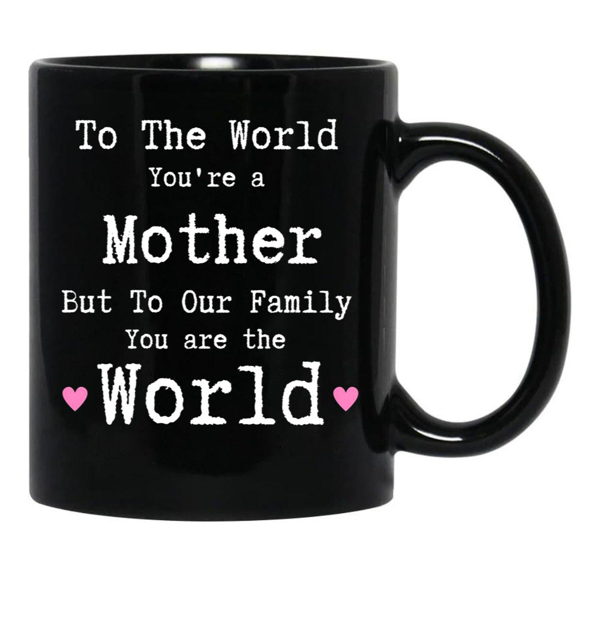 To The World You Are A Mother But To Our Family You Are The World Mug Mothers Day Black Gift Coffee Mug - Black