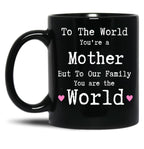 To The World You Are A Mother But To Our Family You Are The World Mug Mothers Day Black Gift Coffee Mug