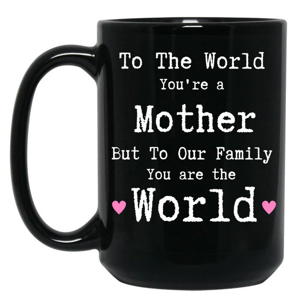 To The World You Are A Mother But To Our Family You Are The World Mug Mothers Day Black Gift Coffee Mug