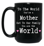 To The World You Are A Mother But To Our Family You Are The World Mug Mothers Day Black Gift Coffee Mug