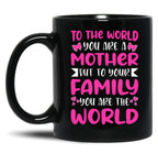 To The World You Are A Mother But To The Family You Are The World 2 Black Gift Coffee Mug