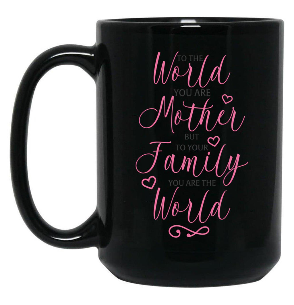 To The World You Are A Mother But To The Family You Are The World 1 Black Gift Coffee Mug